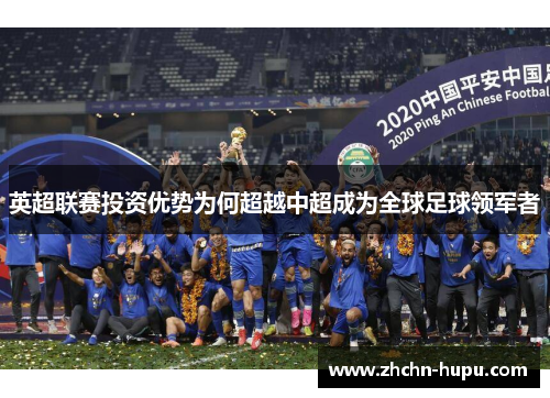 英超联赛投资优势为何超越中超成为全球足球领军者 英超联赛投资优势为何超越中超成为全球足球领军者
