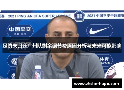 足协未归还广州队剩余调节费原因分析与未来可能影响 足协未归还广州队剩余调节费原因分析与未来可能影响