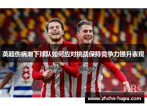 英超伤病潮下球队如何应对挑战保持竞争力提升表现