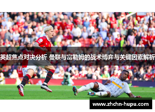 英超焦点对决分析 曼联与富勒姆的战术博弈与关键因素解析
