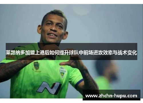 莱昂纳多加盟上港后如何提升球队中前场进攻效率与战术变化