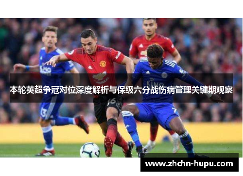本轮英超争冠对位深度解析与保级六分战伤病管理关键期观察 本轮英超争冠对位深度解析与保级六分战伤病管理关键期观察
