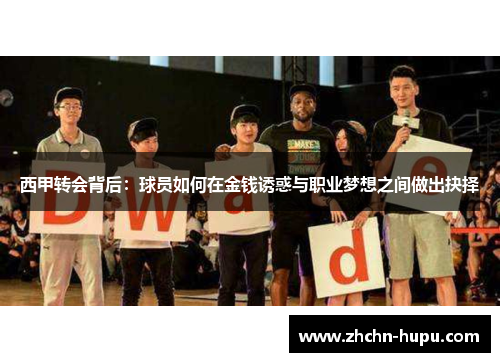 西甲转会背后:球员如何在金钱诱惑与职业梦想之间做出抉择 西甲转会背后:球员如何在金钱诱惑与职业梦想之间做出抉择