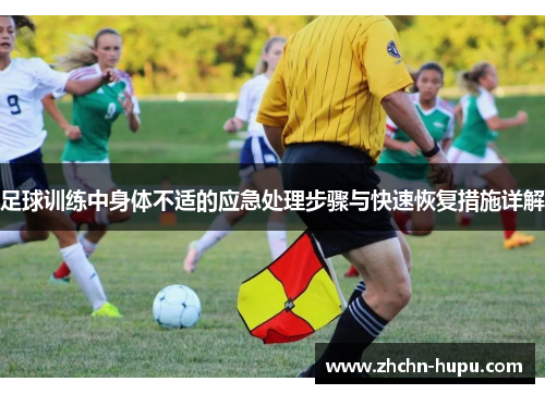 足球训练中身体不适的应急处理步骤与快速恢复措施详解 足球训练中身体不适的应急处理步骤与快速恢复措施详解